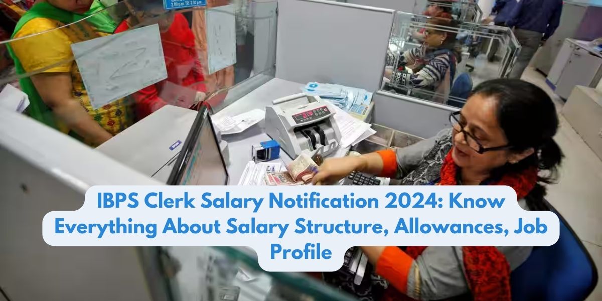 IBPS Clerk Salary Notification 2024: Know Everything About Salary Structure, Allowances, Job Profile