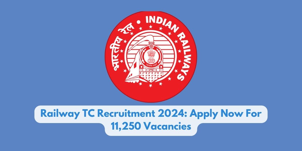 Railway TC Recruitment 2024: Apply Now For 11,250 Vacancies