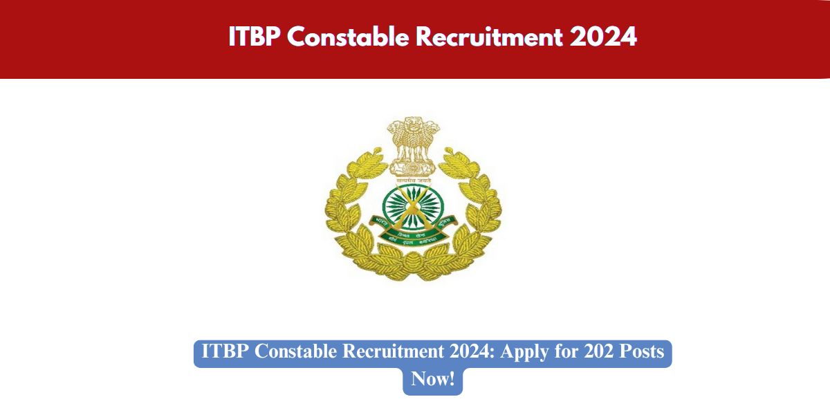 ITBP Constable Recruitment 2024: Apply for 202 Posts Now!