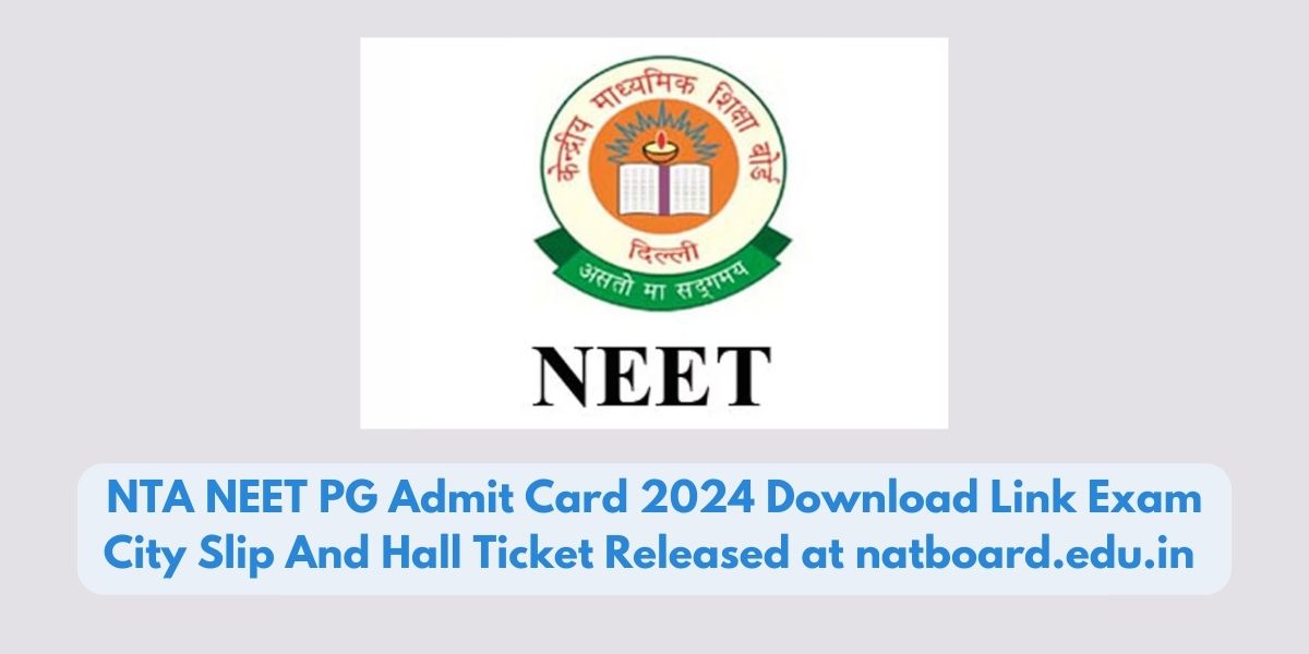 NTA NEET PG Admit Card 2024 Download Link Exam City Slip And Hall Ticket Released at natboard.edu.in