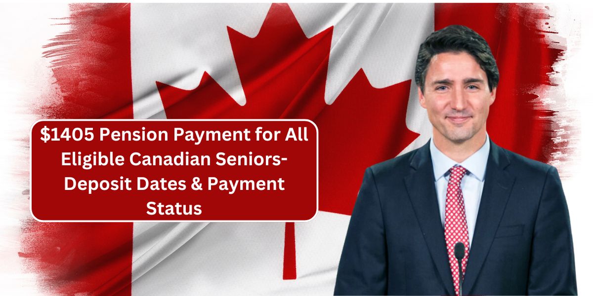 $1405 Pension Payment for All Eligible Canadian Seniors-Deposit Dates & Payment Status