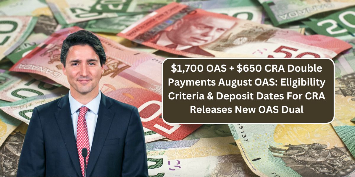 $1,700 OAS + $650 CRA Double Payments August OAS: Eligibility Criteria & Deposit Dates For CRA Releases New OAS Dual