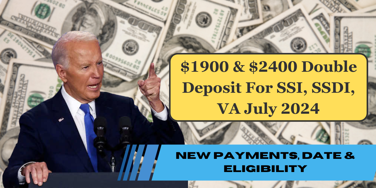 $1900 & $2400 Double Deposit For SSI, SSDI, VA July 2024