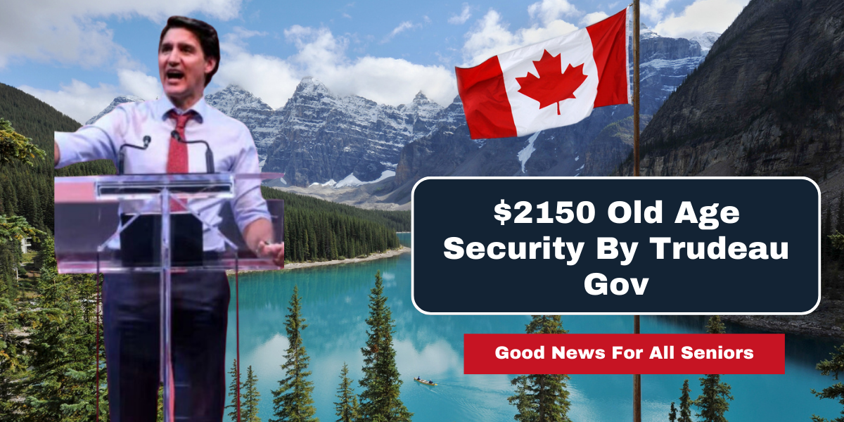 $2150 Old Age Security By Trudeau Gov