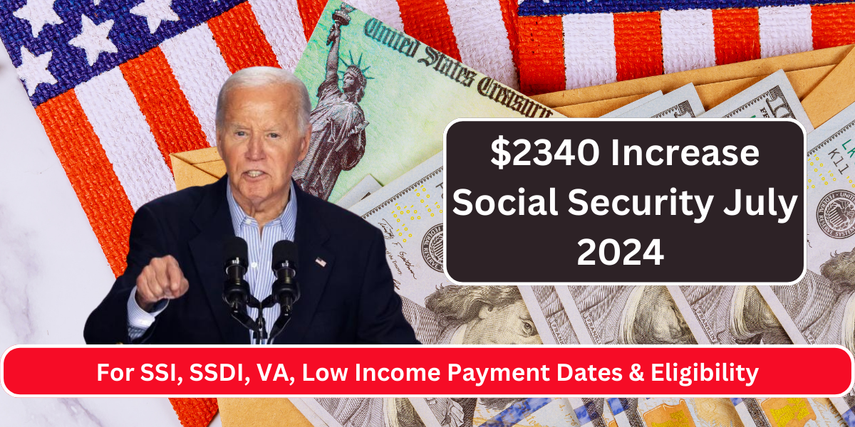 $2340 Increase Social Security July 2024 - For SSI, SSDI, VA, Low Income Payment Dates & Eligibility