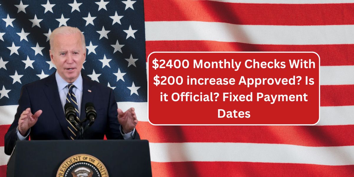 $2400 Monthly Checks With $200 increase Approved? Is it Official? Fixed Payment Dates