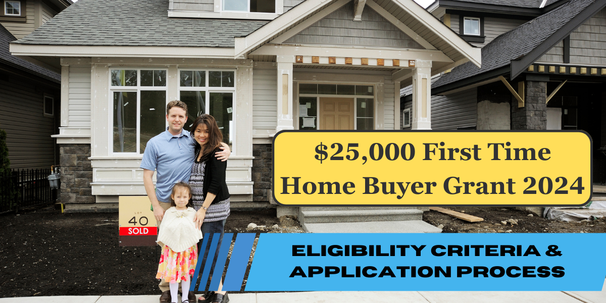 $25,000 First Time Home Buyer Grant 2024: Eligibility Criteria & Application Process