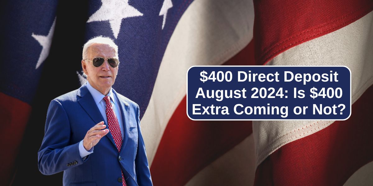 $400 Direct Deposit August 2024: Is $400 Extra Coming or Not?