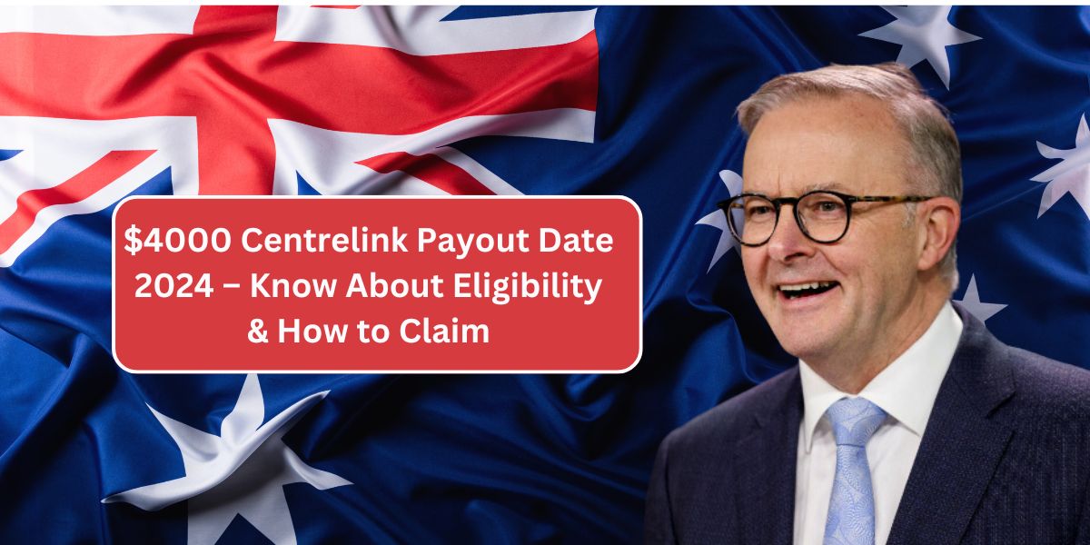 $4000 Centrelink Payout Date 2024 – Know About Eligibility & How to Claim