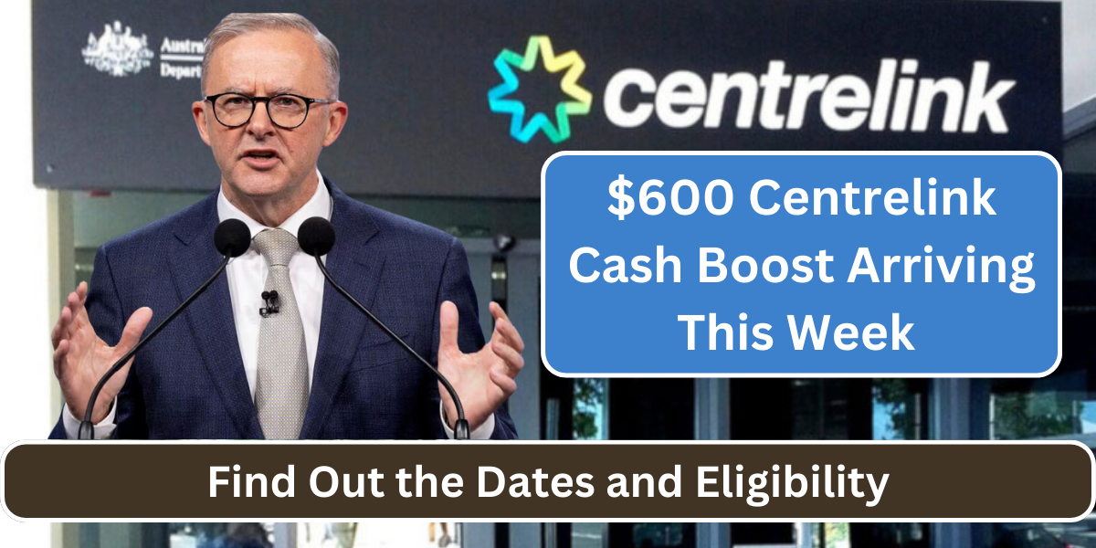 $600 Centrelink Cash Boost Arriving This Week - Find Out the Dates and Eligibility