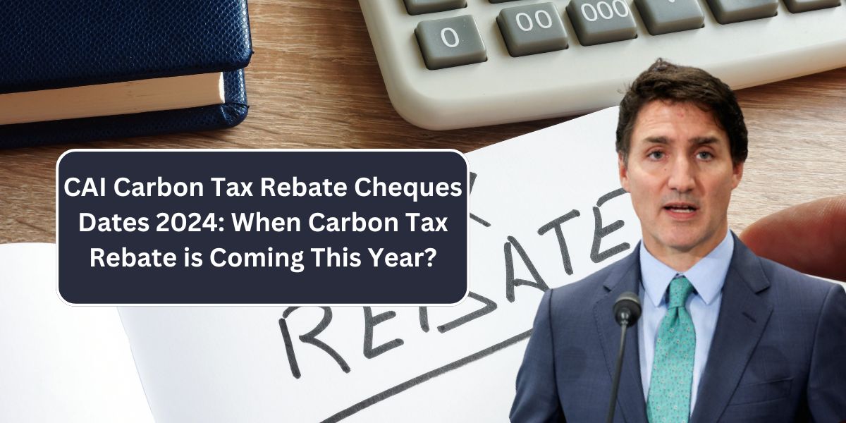 CAI-Carbon-Tax-Rebate-Cheques-Dates-2024-When-Carbon-Tax-Rebate-is-Coming-This-Year