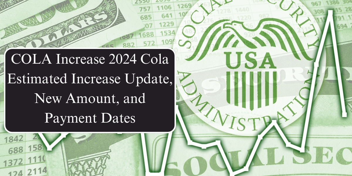 COLA Increase 2024 Cola Estimated Increase Update, New Amount, and Payment Dates