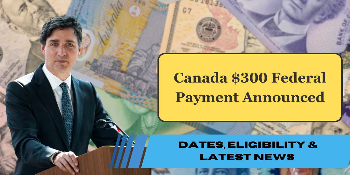 Canada $300 Federal Payment Announced