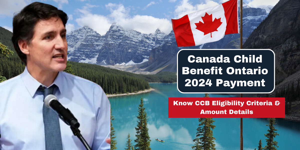 Canada Child Benefit Ontario 2024 Payment-Know CCB Eligibility Criteria & Amount Details