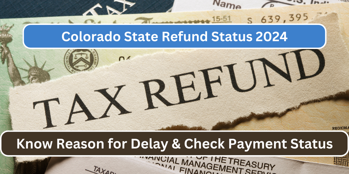 Colorado State Refund Status 2024 – Know Reason for Delay & Check Payment Status