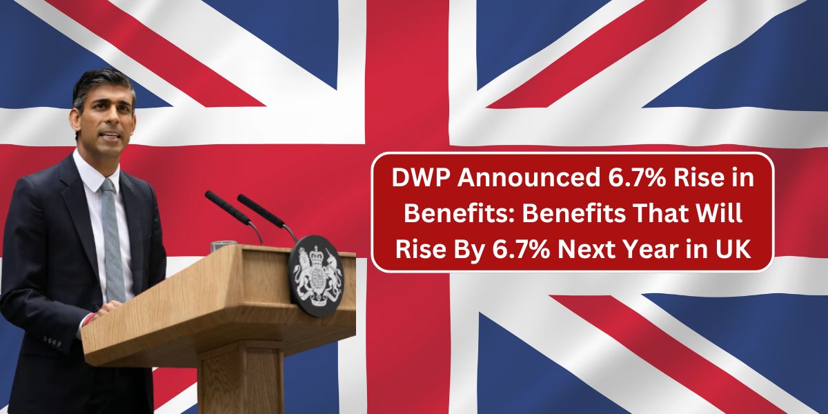 DWP Announced 6.7% Rise in Benefits: Benefits That Will Rise By 6.7% Next Year in UK