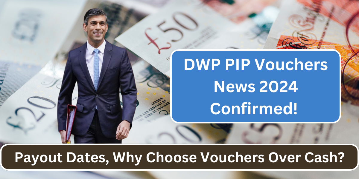 DWP PIP Vouchers News 2024 Confirmed! Payout Dates, Why Choose Vouchers Over Cash?