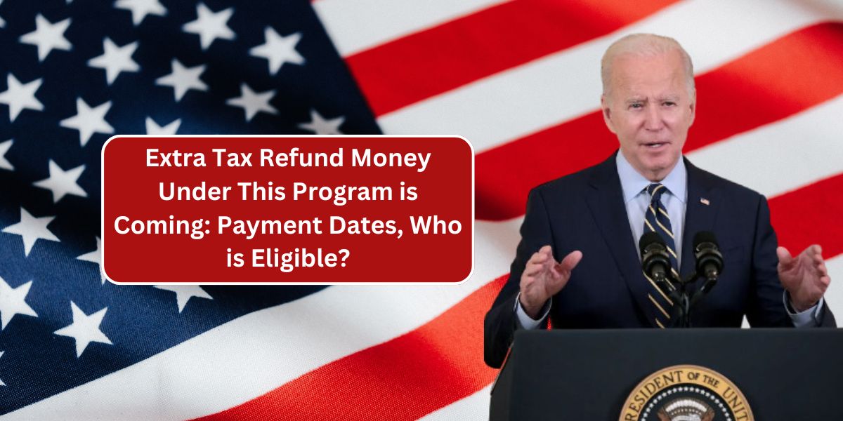 Extra Tax Refund Money Under This Program is Coming: Payment Dates, Who is Eligible?