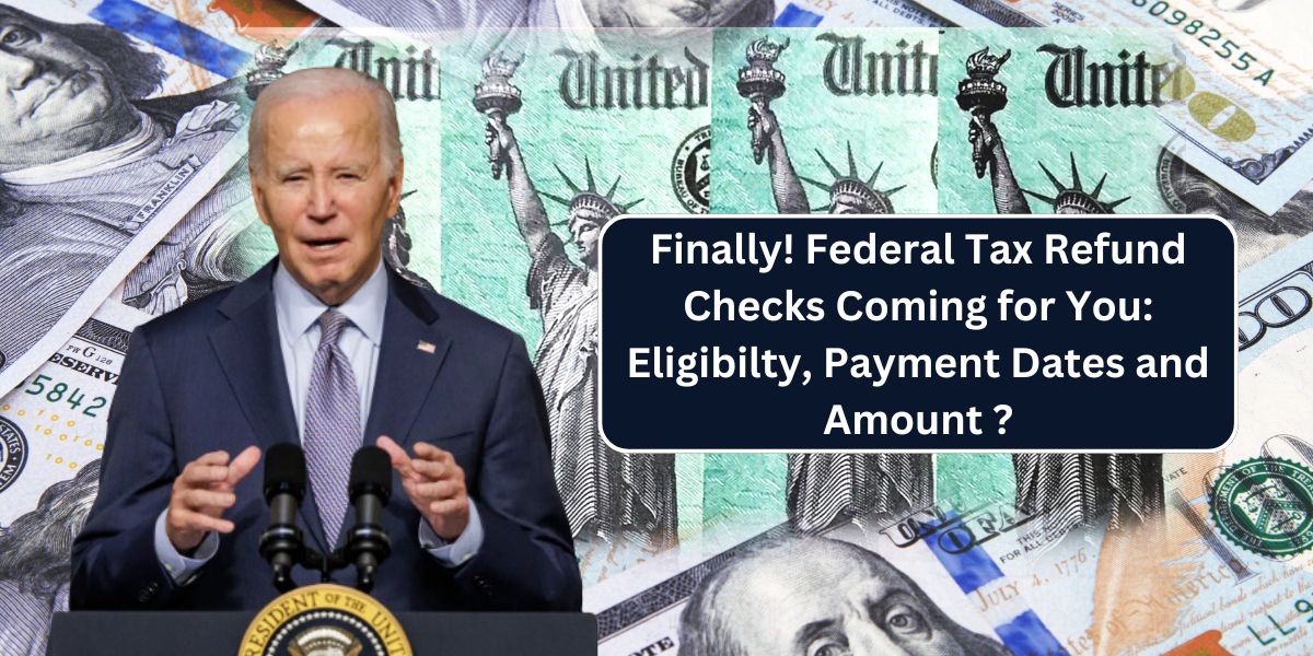 Finally! Federal Tax Refund Checks Coming for You: Eligibilty, Payment Dates and Amount ?