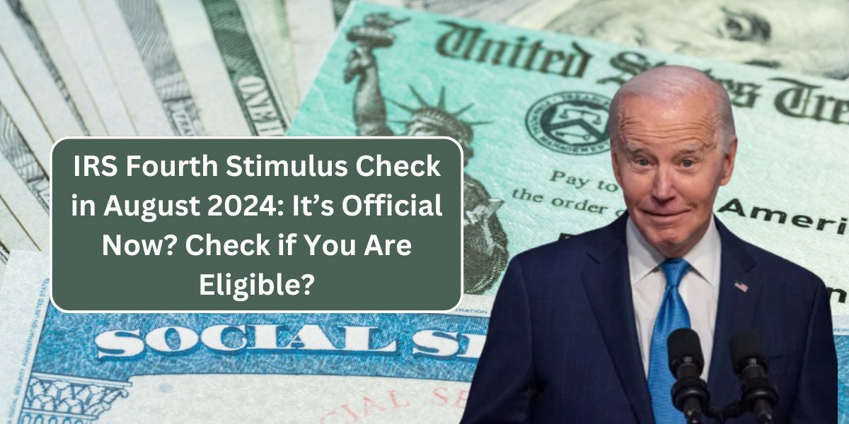 IRS Fourth Stimulus Check in August 2024: It’s Official Now? Check if You Are Eligible?