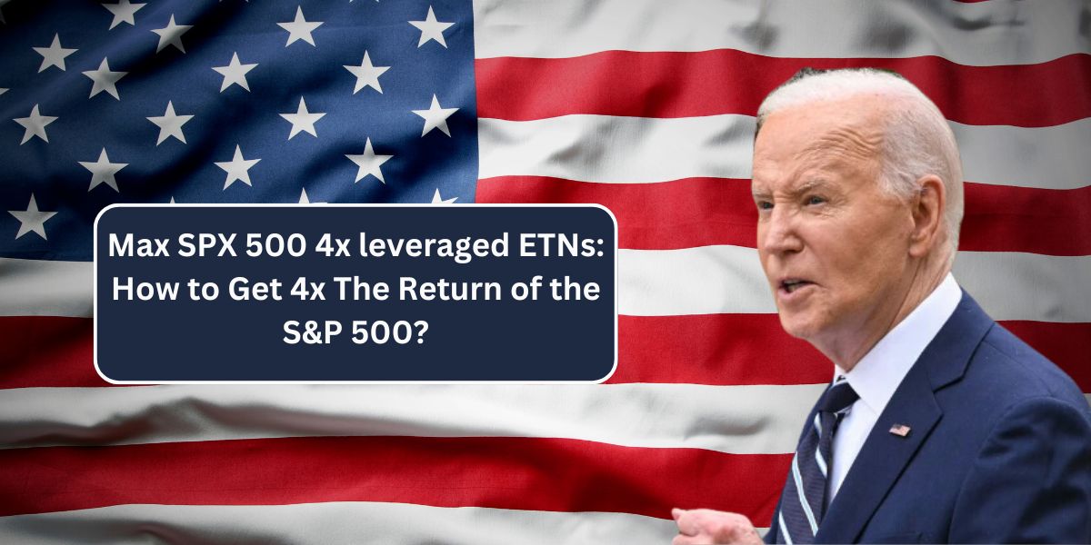 Max SPX 500 4x leveraged ETNs: How to Get 4x The Return of the S&P 500?