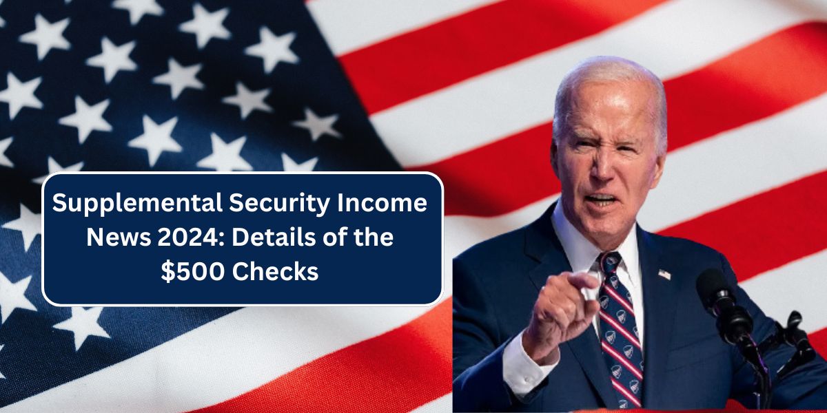 Supplemental Security Income News 2024: Details of the $500 Checks