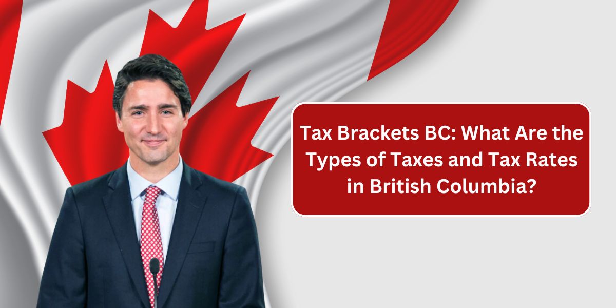 Tax Brackets BC: What Are the Types of Taxes and Tax Rates in British Columbia?