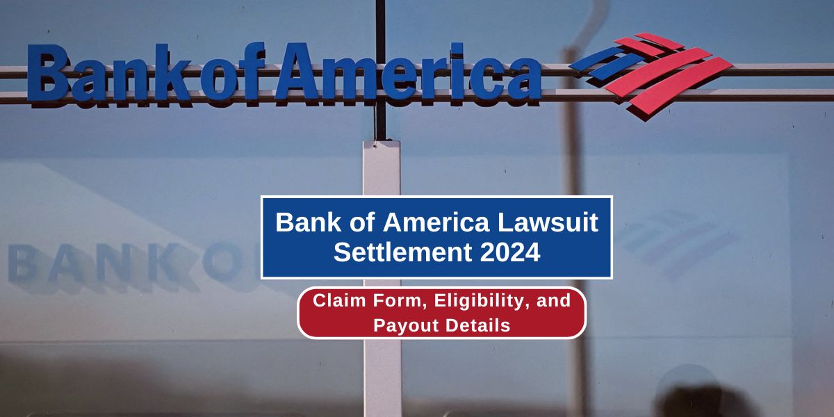 Bank of America Lawsuit Settlement 2024 Claim Form, Eligibility, and Payout Details