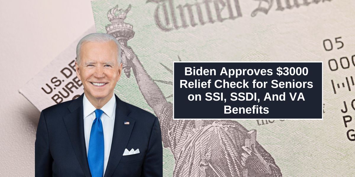 Biden Approves $3000 Relief Check for Seniors on SSI, SSDI, And VA Benefits