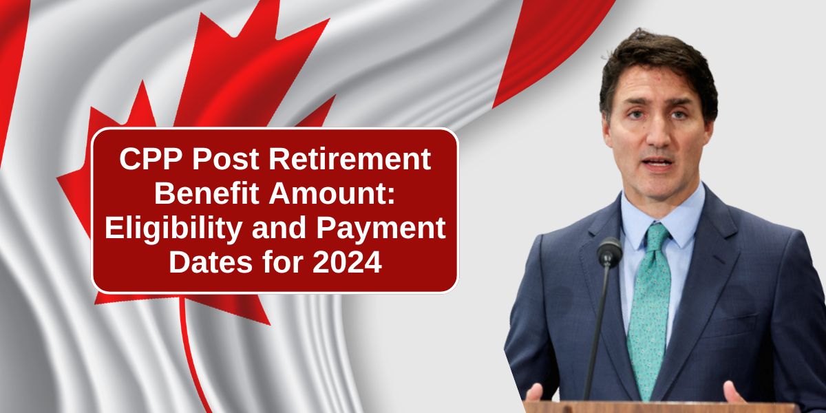 CPP Post Retirement Benefit Amount: Eligibility and Payment Dates for 2024