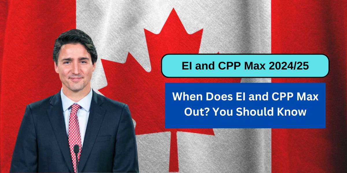 EI and CPP Max 2024/25: When Does EI and CPP Max Out? You Should Know