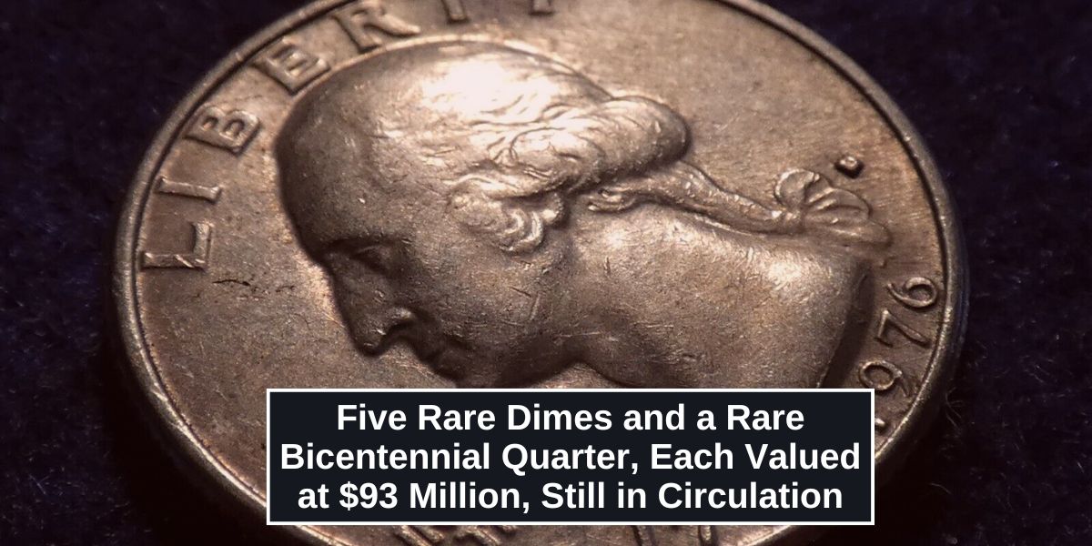 Five Rare Dimes and a Rare Bicentennial Quarter, Each Valued at $93 Million, Still in Circulation