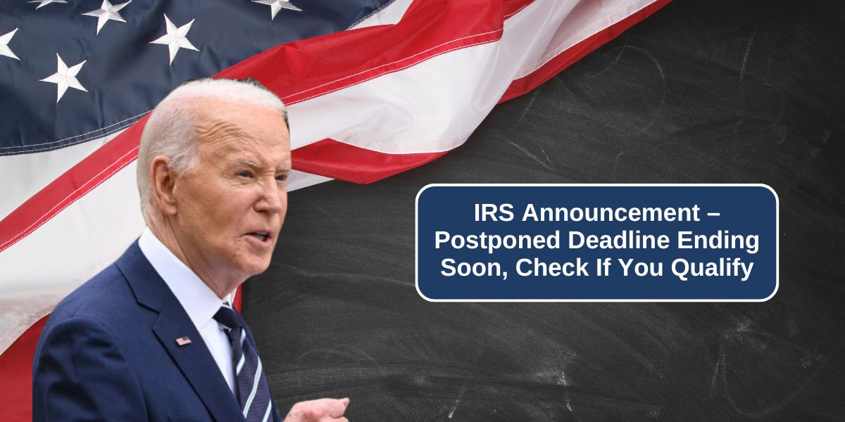 IRS Announcement – Postponed Deadline Ending Soon, Check If You Qualify