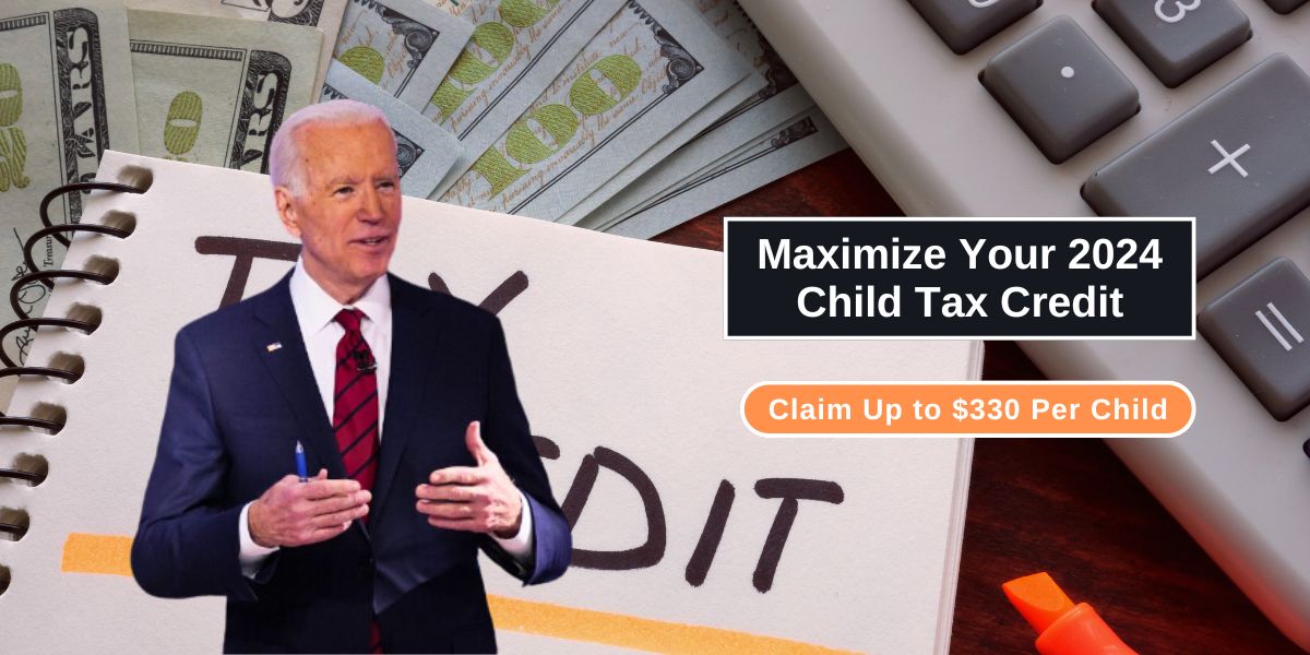 Maximize Your 2024 Child Tax Credit Claim Up to $330 Per Child