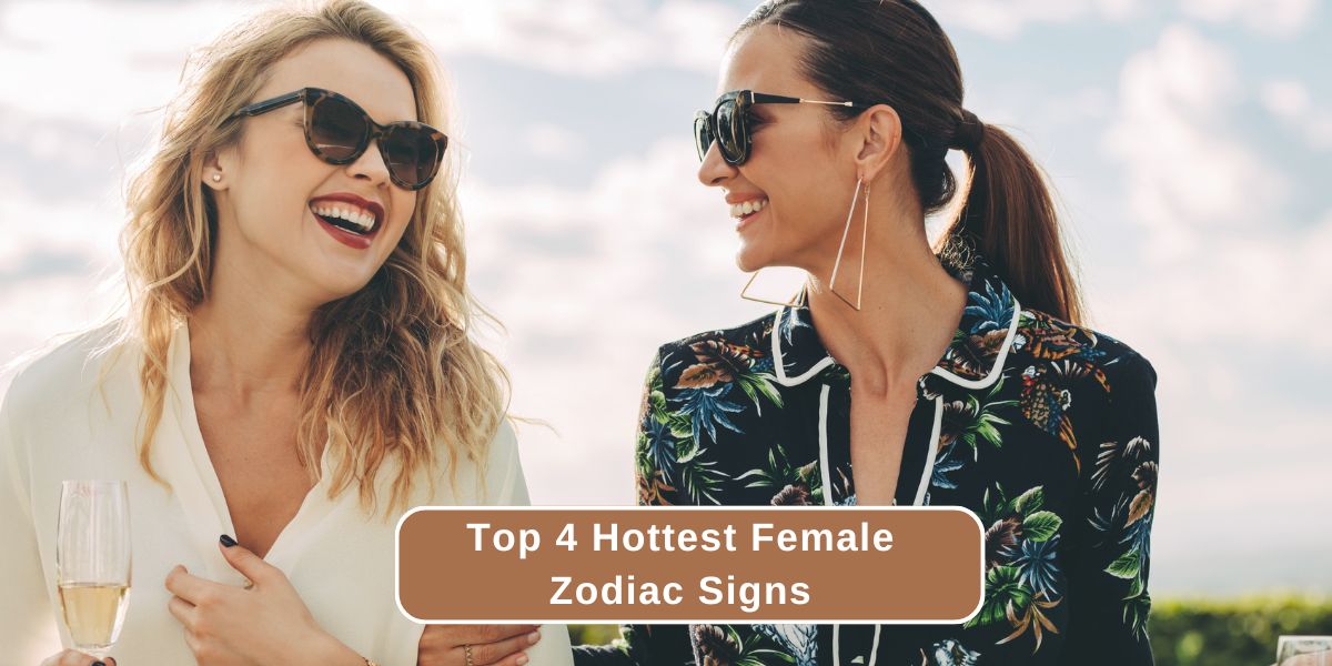 Top 4 Hottest Female Zodiac Signs