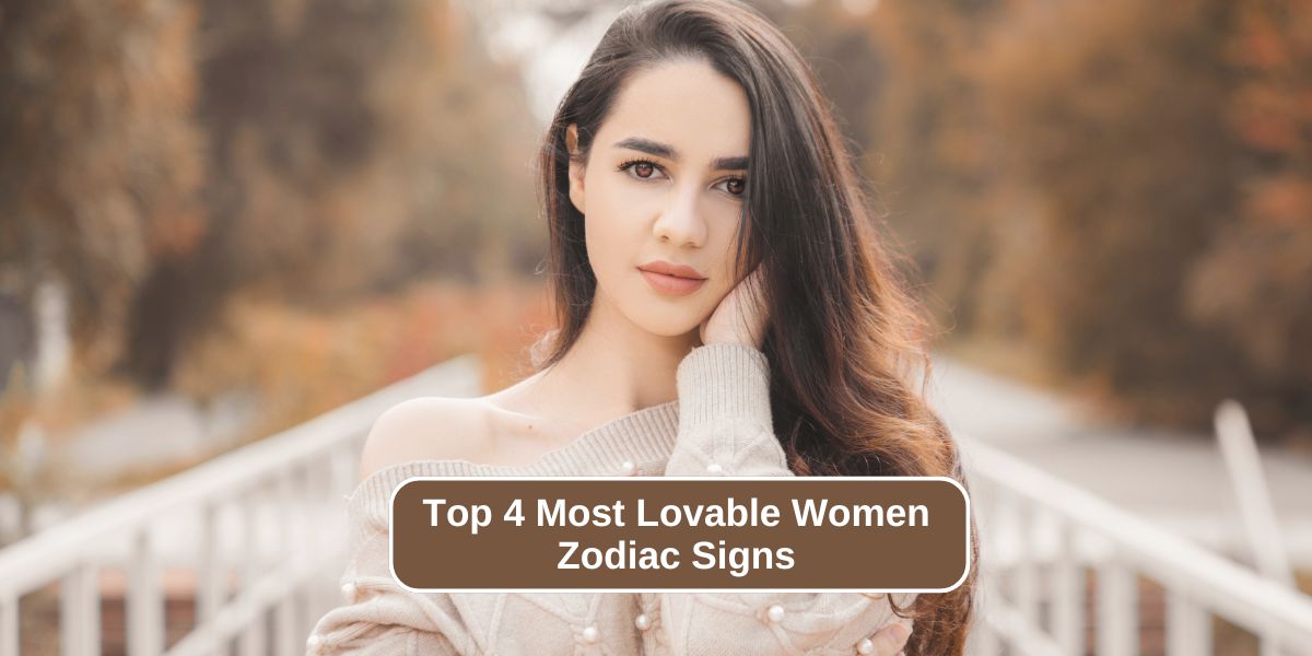 Top 4 Most Lovable Women Zodiac Signs