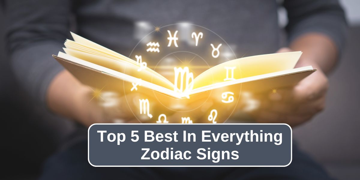 Top 5 Best In Everything Zodiac Signs